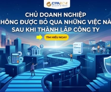 CHỦ DOANH NGHIỆP KHÔNG ĐƯỢC BỎ QUA NHỮNG VIỆC NÀY SAU KHI THÀNH LẬP CÔNG TY